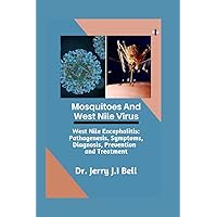 Mosquitoes and West Nile Virus: West Nile Encephalitis: Pathogenesis, Symptoms, Diagnosis, Prevention and Treatment Mosquitoes and West Nile Virus: West Nile Encephalitis: Pathogenesis, Symptoms, Diagnosis, Prevention and Treatment Paperback Kindle