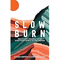 Slow Burn: Reclaiming Yourself after Everything Burns to the Ground Slow Burn: Reclaiming Yourself after Everything Burns to the Ground Paperback
