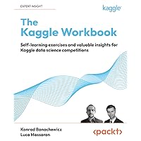 The Kaggle Workbook: Self-learning exercises and valuable insights for Kaggle data science competitions The Kaggle Workbook: Self-learning exercises and valuable insights for Kaggle data science competitions Paperback Kindle