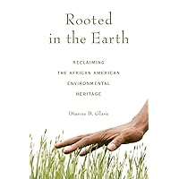 Rooted in the Earth: Reclaiming the African American Environmental Heritage Rooted in the Earth: Reclaiming the African American Environmental Heritage Paperback Kindle