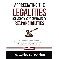 Appreciating the Legalities of Your Supervisory Responsibilities: A Competency-Based Approach that Integrates Human Performance Management and ... Workbooks for Structured Learning)