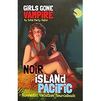 Girls Gone Vampire: Noir Island Pacific: Romantic Vacation Sourcebook (GiRLS GONE VAMPiRE Romantic Horror RPG)