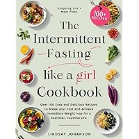 THE INTERMITTENT FASTING LIKE A GIRL COOKBOOK (COLORED): Over 100 Easy and Delicious Recipes to Break your Fast and Achieve Immediate Weight loss for ... Youthful Life (Include Bonus Meal Plans).
