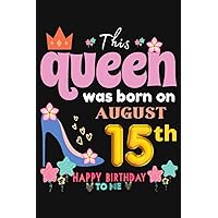 This Queen Was Born on August 15 15th: August Girls Birthday Blank Journal/Notebook 6