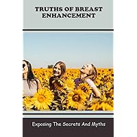 Truths Of Breast Enhancement: Exposing The Secrets And Myths