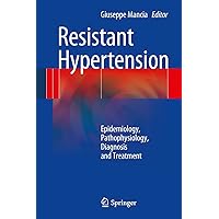 Resistant Hypertension: Epidemiology, Pathophysiology, Diagnosis and Treatment Resistant Hypertension: Epidemiology, Pathophysiology, Diagnosis and Treatment Kindle Hardcover Paperback