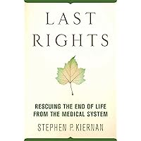 Last Rights: Rescuing the End of Life from the Medical System Last Rights: Rescuing the End of Life from the Medical System Paperback Kindle Hardcover