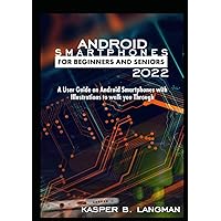 ANDROID SMARTPHONES FOR BEGINNERS AND SENIORS 2022: A User Guide on Android Smartphones with Illustrations to Walk you Through ANDROID SMARTPHONES FOR BEGINNERS AND SENIORS 2022: A User Guide on Android Smartphones with Illustrations to Walk you Through Paperback Kindle Hardcover
