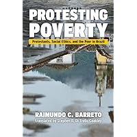Protesting Poverty: Protestants, Social Ethics, and the Poor in Brazil