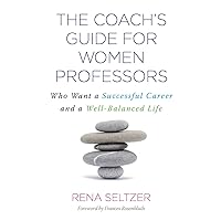 The Coach's Guide for Women Professors: Who Want a Successful Career and a Well-Balanced Life The Coach's Guide for Women Professors: Who Want a Successful Career and a Well-Balanced Life Paperback Kindle Hardcover