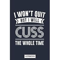 I Wont Quit But I Will Cuss The Whole Time Exercise Notebook: 6x9 120 Pages, Diary, Matte Finish Cover, Journal, Lined College Ruled Paper, Planner