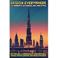 Design Everywhere: 172 Moments of Genius, Art, and Style: On this day: A Chronicle of Architectural Marvels, Artistic Triumphs, and Fashion Statements