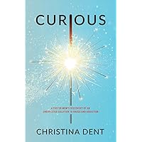 Curious: A Foster Mom's Discovery of an Unexpected Solution to Drugs and Addiction Curious: A Foster Mom's Discovery of an Unexpected Solution to Drugs and Addiction Paperback Kindle Hardcover