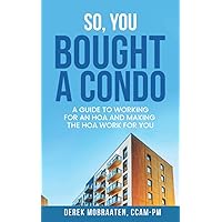 So, You Bought A Condo: A guide to working for an HOA and making the HOA work for you So, You Bought A Condo: A guide to working for an HOA and making the HOA work for you Paperback Kindle