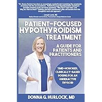 Patient-Focused Hypothyroidism Treatment: A Guide for Patients and Practitioners: Time-Honored, Clinically-Based Dosing for An Underactive Thyroid Patient-Focused Hypothyroidism Treatment: A Guide for Patients and Practitioners: Time-Honored, Clinically-Based Dosing for An Underactive Thyroid Paperback Kindle
