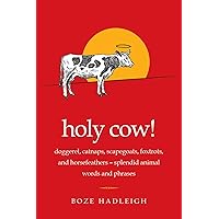 Holy Cow!: Doggerel, Catnaps, Scapegoats, Foxtrots, and Horse Feathers—Splendid Animal Words and Phrases Holy Cow!: Doggerel, Catnaps, Scapegoats, Foxtrots, and Horse Feathers—Splendid Animal Words and Phrases Kindle Paperback