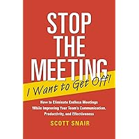 Stop the Meeting I Want to Get Off!: How to Eliminate Endless Meetings While Improving Your Team's Communication, Productivity, and Effectiveness Stop the Meeting I Want to Get Off!: How to Eliminate Endless Meetings While Improving Your Team's Communication, Productivity, and Effectiveness Perfect Paperback Kindle
