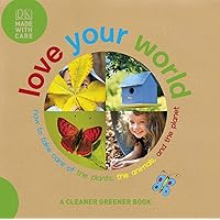 Love Your World: How to Take Care of the Plants, the Animals, and the Planet Love Your World: How to Take Care of the Plants, the Animals, and the Planet Hardcover