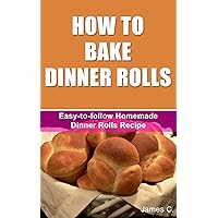 How To Bake Dinner Rolls - Easy-to-follow Homemade Dinner Rolls Recipe