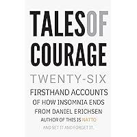 Tales of Courage: Twenty-six first hand accounts of how insomnia ends Tales of Courage: Twenty-six first hand accounts of how insomnia ends Paperback Kindle