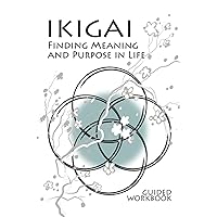 IKIGAI Finding Meaning and Purpose in Life – Guided Workbook: practical instructions and fill out templates / systematic questions / finding happiness ... career planning, goal setting / talents and