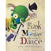 Frank Was a Monster Who Wanted to Dance Frank Was a Monster Who Wanted to Dance Paperback Kindle Hardcover