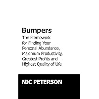Bumpers: The Framework for Finding Your Personal Abundance, Maximum Productivity, Greatest Profits and Highest Quality of Life Bumpers: The Framework for Finding Your Personal Abundance, Maximum Productivity, Greatest Profits and Highest Quality of Life Kindle Paperback