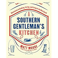 Southern Living A Southern Gentleman's Kitchen: Adventures in Cooking, Eating, and Living in the New South Southern Living A Southern Gentleman's Kitchen: Adventures in Cooking, Eating, and Living in the New South Hardcover Kindle