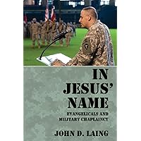 In Jesus' Name: Evangelicals and Military Chaplaincy In Jesus' Name: Evangelicals and Military Chaplaincy Paperback Kindle Hardcover