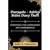 Diarygate - Ashley Biden Diary Theft: Unraveling the Controversy and Consequences Diarygate - Ashley Biden Diary Theft: Unraveling the Controversy and Consequences Paperback Kindle