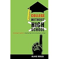College Without High School: A Teenager's Guide to Skipping High School and Going to College College Without High School: A Teenager's Guide to Skipping High School and Going to College Paperback Audible Audiobook Kindle