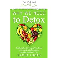 Why We Need To Detox: The Benefits of Detoxing Your Body to Reduce Gut Inflammation, Bloating, and Brain Fog (Things We Need To Do) Why We Need To Detox: The Benefits of Detoxing Your Body to Reduce Gut Inflammation, Bloating, and Brain Fog (Things We Need To Do) Paperback Kindle Hardcover