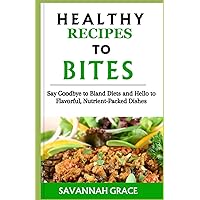 Healthy recipes to Bites: Say Goodbye to Bland Diets and Hello to Flavorful, Nutrient-Packed Dishes, Delicious, meals, smoothies, Nourishment, for beginners