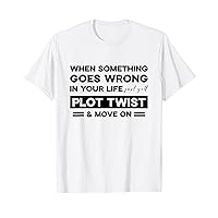 Goes wrong in your life plot twist move on funny quote T-Shirt