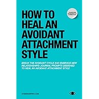 How to Heal an Avoidant Attachment Style: A Self Therapy Journal & Workbook to Help You Find Connection How to Heal an Avoidant Attachment Style: A Self Therapy Journal & Workbook to Help You Find Connection Paperback