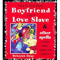 How To Turn Your Boyfriend Into a Love Slave: And Other Spells to Inspire Passion, Romance & Seduction How To Turn Your Boyfriend Into a Love Slave: And Other Spells to Inspire Passion, Romance & Seduction Paperback