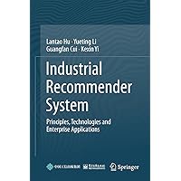 Industrial Recommender System: Principles, Technologies and Enterprise Applications Industrial Recommender System: Principles, Technologies and Enterprise Applications Hardcover
