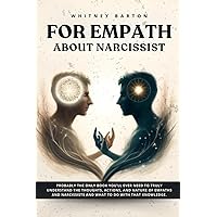 For Empath about Narcissist: Probably the Only Book You’ll Ever Need to Truly Understand the Thoughts, Actions, and Nature of Empaths and Narcissists. And What to Do With That Knowledge.