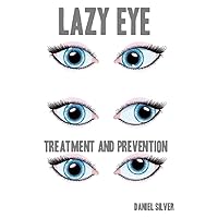 Lazy Eye: (Amblyopia & Strabismus)Treatments, Preventions and Cures Lazy Eye: (Amblyopia & Strabismus)Treatments, Preventions and Cures Kindle