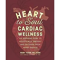 Heart to Soul Cardiac Wellness: An Inspiring Plan to Holistically Prevent and Recover from Heart Disease Heart to Soul Cardiac Wellness: An Inspiring Plan to Holistically Prevent and Recover from Heart Disease Paperback Kindle