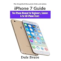 iPhone 7 Guide: The iPhone Manual for Beginners, Seniors & for All iPhone Users (The Simplified Manual for Kids and Adults) iPhone 7 Guide: The iPhone Manual for Beginners, Seniors & for All iPhone Users (The Simplified Manual for Kids and Adults) Paperback