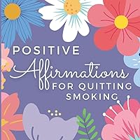 Positive Affirmations For Quitting Smoking: Beautiful Help To Quit Smoking Book For Women. Affirmations For Your Success In Achieving A Smoke Free Life (Quitting Smoking Gifts)