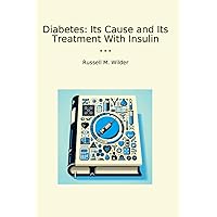 Diabetes: Its Cause and Its Treatment With Insulin (Classic Books) Diabetes: Its Cause and Its Treatment With Insulin (Classic Books) Paperback Kindle Hardcover MP3 CD Library Binding