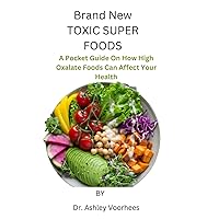 Brand New Toxic Super Foods: A Pocket Guide On How High Oxalate Foods Can Affect Your Health Brand New Toxic Super Foods: A Pocket Guide On How High Oxalate Foods Can Affect Your Health Paperback Kindle