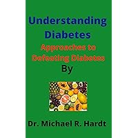 Understanding Diabetes: Approaches to Defeating Diabetes Understanding Diabetes: Approaches to Defeating Diabetes Kindle Paperback