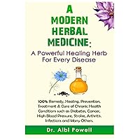 A MODERN HERBAL MEDICINE: A Powerful Healing Herb for Every Disease: 100% Remedy, Healing, Prevention, Treatment & Cure of Chronic Health Conditions A MODERN HERBAL MEDICINE: A Powerful Healing Herb for Every Disease: 100% Remedy, Healing, Prevention, Treatment & Cure of Chronic Health Conditions Paperback Kindle