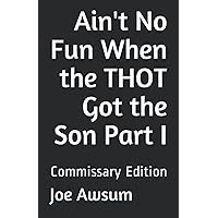 Ain't No Fun When the THOT Got the Son Part I: Commissary Edition Ain't No Fun When the THOT Got the Son Part I: Commissary Edition Paperback