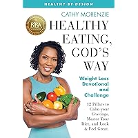Healthy Eating, God's Way: Weight Loss Devotional and Challenge: Calm Your Cravings, Overcome Obsessing, Hone Healthy Habits, and Build Biblical Boundaries (Healthy by Design)