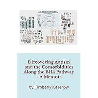 Discovering Autism and the Comorbidities Along the BH4 Pathway Discovering Autism and the Comorbidities Along the BH4 Pathway Paperback Kindle Hardcover