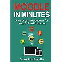 Moodle in Minutes: A Practical Introduction for New Online Educators Moodle in Minutes: A Practical Introduction for New Online Educators Paperback Kindle